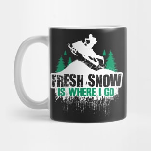 Fresh Snow Is Where i Go Mug